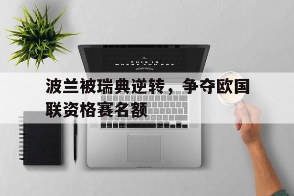 九游网页版登录入口-波兰被瑞典逆转，争夺欧国联资格赛名额