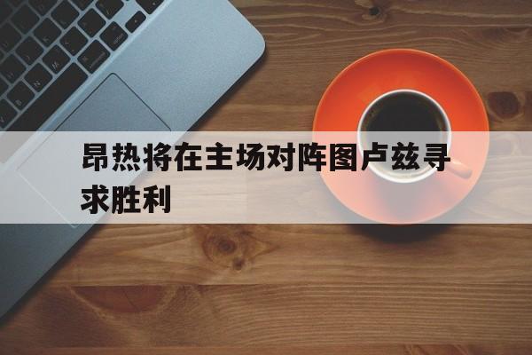 九游（中国）-昂热将在主场对阵图卢兹寻求胜利